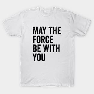 May the Force be with you T-Shirt